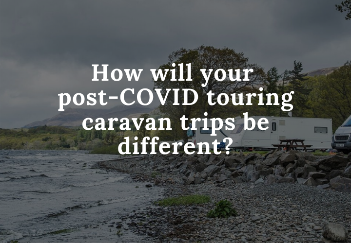 How will your post-COVID touring caravan trips be different?